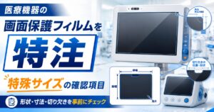 医療機器の画面保護フィルムを特注｜特殊サイズの確認項目を解説