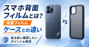 スマホ背面フィルムとは?ケースとの違いと貼る前に確認したいポイント