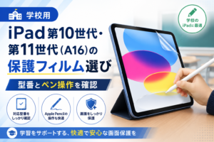 学校用iPad第10世代・第11世代（A16）の保護フィルム選び｜型番とペン操作を確認