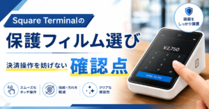 Square Terminalの保護フィルム選び｜決済操作を妨げない確認点