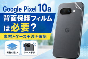 Google Pixel 10aの背面保護フィルムは必要？素材とケース干渉を確認